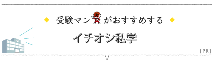 受験マンがおすすめするイチオシ私学